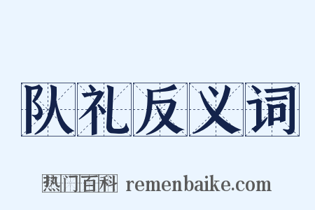 队礼反义词是什么意思的图片